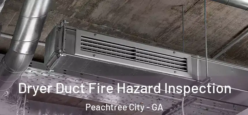  Dryer Duct Fire Hazard Inspection Peachtree City - GA