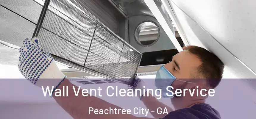  Wall Vent Cleaning Service Peachtree City - GA