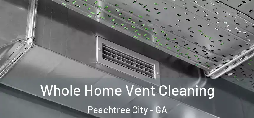  Whole Home Vent Cleaning Peachtree City - GA
